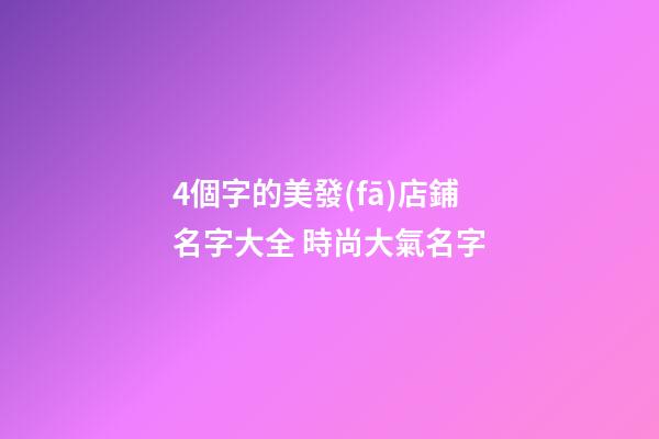 4個字的美發(fā)店鋪名字大全 時尚大氣名字-第1張-店鋪起名-玄機(jī)派